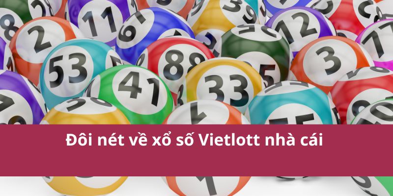 Các Dạng Xổ Số Vietlott Năm 2025 Phổ Biến Bạn Nên Biết 2 Đôi nét về xổ số Vietlott nhà cái