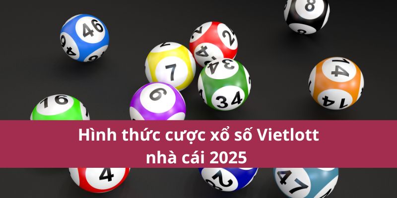 Các Dạng Xổ Số Vietlott Năm 2025 Phổ Biến Bạn Nên Biết 3 Hình thức cược xổ số Vietlott nhà cái 2025