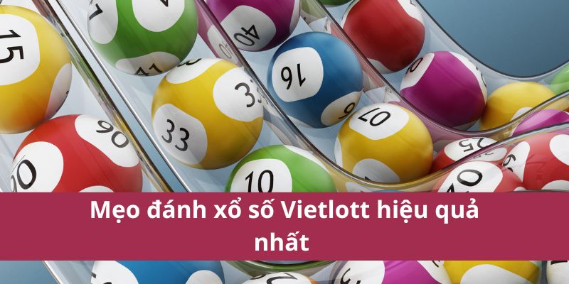 Các Dạng Xổ Số Vietlott Năm 2025 Phổ Biến Bạn Nên Biết 4 Mẹo đánh xổ số Vietlott hiệu quả nhất